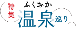 特集／ふくおか温泉巡り