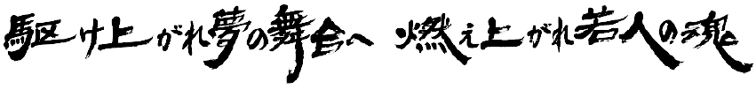 駆け上がれ夢の舞台へ 燃え上がれ若人の魂