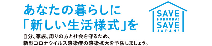 あなたの暮らしに「新しい生活様式」を 自分、家族、周りの方と社会を守るため、新型コロナウイルス感染症の感染拡大を予防しましょう。