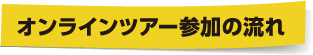 オンラインツアー参加の流れ